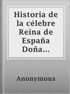 cover image of Historia de la célebre Reina de España Doña Juana, llamada vulgarmente, La Loca